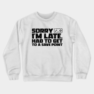 Sorry I'm Late Had To Get To A Save Point Crewneck Sweatshirt